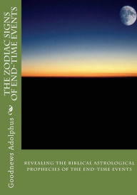 Title: The Zodiac Signs of End-Time Events, Author: Goodnews D Adolphus