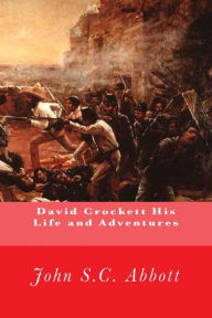 Title: David Crockett His Life and Adventures, Author: John S C Abbott