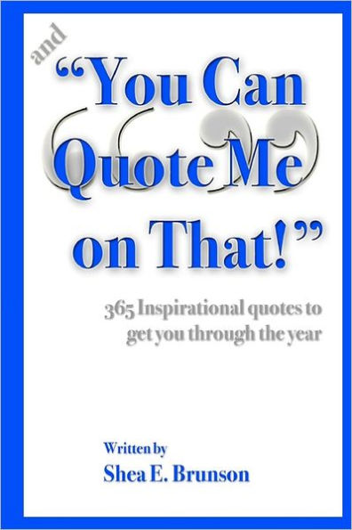 and "You Can Quote Me on That!": 365 inspirational quotes to get you through the year