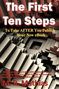 Title: The First Ten Steps: Ten proven steps to build a solid foundation for your ebook using free social networking, Author: M. R. Mathias