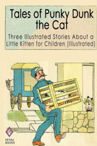 Title: Tales of Punky Dunk, the Cat: Three Illustrated Short Stories About a Little Kitten for Children (Illustrated), Author: Edited Peter I. Kattan