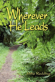 Title: Wherever He Leads: The Story of Elcho and Millie Redding, led by God to India, the Tibetan Border, California, China, and Japan, Author: Mastery Sheets