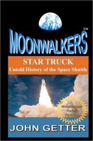 Title: Star Truck: Untold History of the Space Shuttle: Moonwalkers Series - Volume 2, Author: John Getter