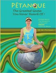 Title: PÃ¯Â¿Â½tanque: The Greatest Game You Never Heard Of: Beyond Bocce, The Elegant & Intelligent French Game of Boules, Author: Kris B Martens