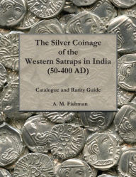 Title: The Silver Coinage of the Western Satraps in India (50-400 AD): Catalogue and Rarity Guide, Author: A M Fishman