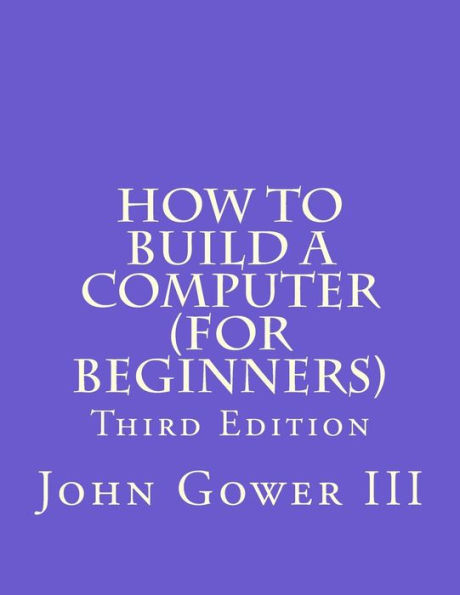 How to Build a Computer (For Beginners): Third Edition