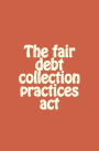 The fair debt collection practices act