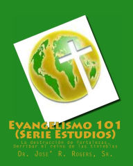 Title: Evangelismo 101 (Serie Estudios): La destrucción de fortalezas, Derribar el reino de las tinieblas, Author: Sr Jose Rogers