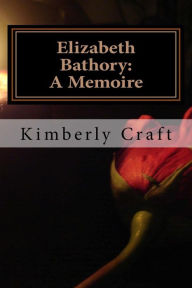 Title: Elizabeth Bathory: A Memoire: As Told by Her Court Master, Benedict DeseÃ¯Â¿Â½, Author: Kimberly L Craft