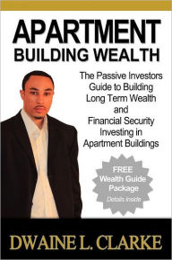 Title: Apartment Building Wealth: The Passive Investors Guide to Building Long Term Wealth and Financial Security Investing in Apartment Buildings, Author: Dwaine L Clarke