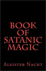 Title: Book of Satanic Magic, Author: Aleister Nacht