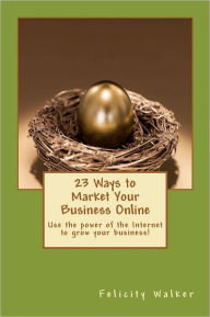 Title: 23 Ways to Market Your Business Online, Author: Felicity Walker