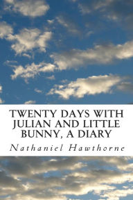 Title: Twenty Days with Julian and Little Bunny, A Diary, Author: Nathaniel Hawthorne