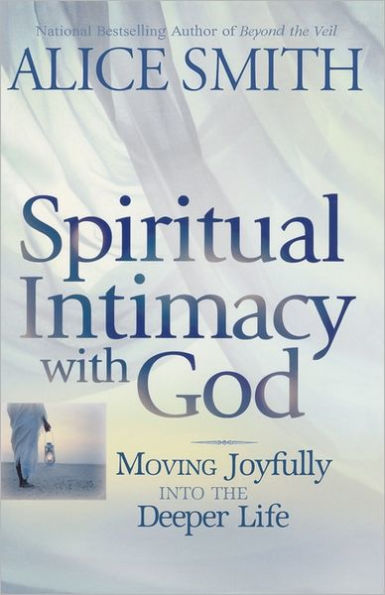 Spiritual Intimacy With God: Moving Joyfully Into the Deeper Life