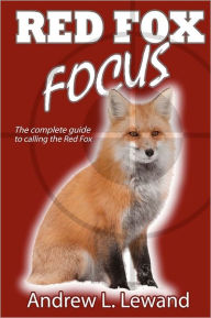 Title: Red Fox Focus: The complete guide to calling red fox, Author: Andrew L Lewand