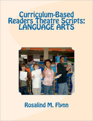 Title: Curriculum-Based Readers Theatre Scripts: Language Arts, Author: Rosalind M Flynn