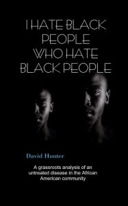 Title: I Hate Black People Who Hate Black People, Author: David Hunter