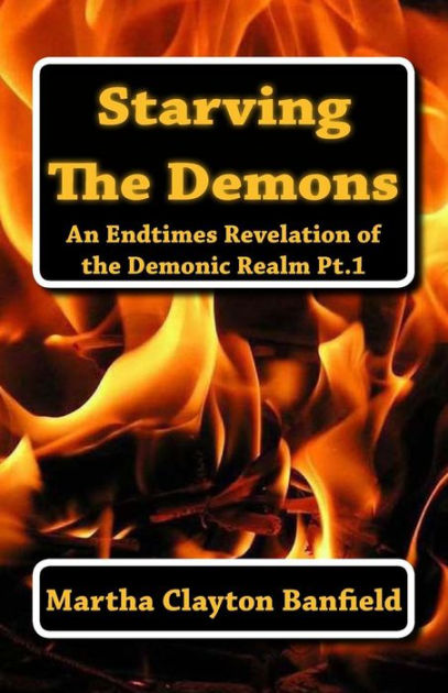 Starving The Demons: An Endtimes Revelation of the Demonic Realm by ...