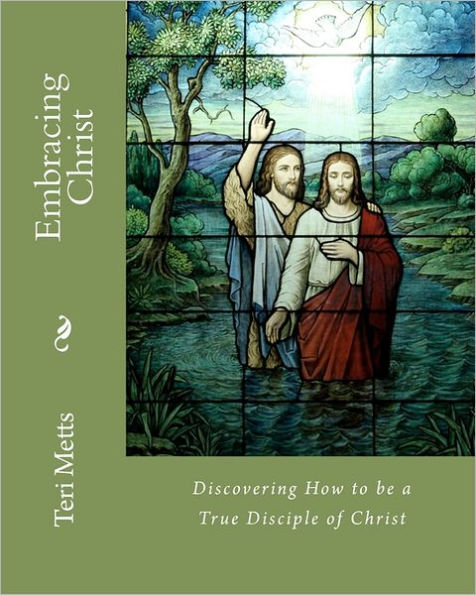 Embracing Christ: Discovering How to be a True Disciple of Christ