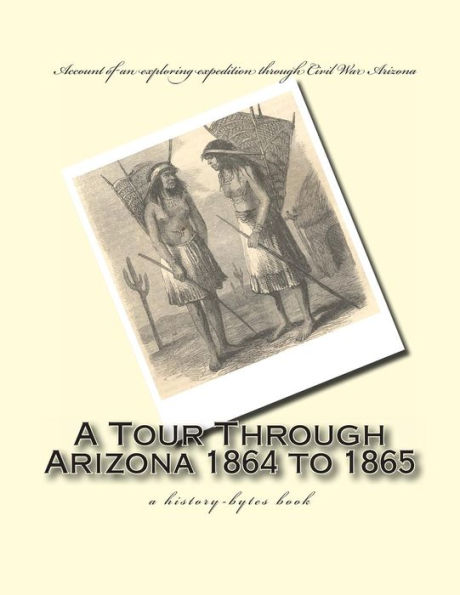 A Tour Through Arizona 1864 to 1865: a history-bytes book