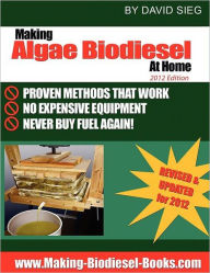 Title: Making Algae Biodiesel at Home 2012 Edition: How To Make All the Fuel You'll Ever Need...At Home, Author: David Sieg