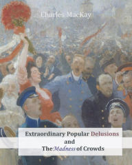 Title: Extraordinary Popular Delusions and The Madness of Crowds, Author: Charles MacKay