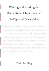 Title: Writing and Reading the Declaration of Independence: An Eighteenth Century View, Author: David Ian Hopp