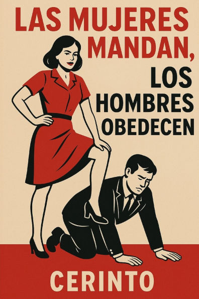 Las mujeres mandan, los hombres obedecen: El arte de dominar a la pareja