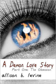 Title: A Demon Love Story: Part One: The Obsession, Author: Allison B Levine