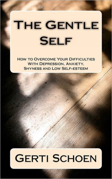 The Gentle Self: How to Overcome Your Difficulties With Depression, Anxiety, Shyness and Low Self-esteem