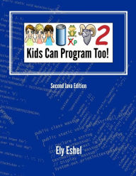 Kids Can Program Too!: Second Java Edition