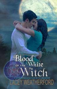 Title: Blood of the White Witch: Of Witches and Warlocks, Author: Lacey Weatherford