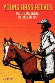Title: Young Bass Reeves: The Life of the First Black Marshal west of the Mississippi (Revised Copy), Author: Fred Staff