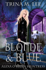 Title: Blonde & Blue: Alexa O'Brien Huntress, Author: Trina M Lee