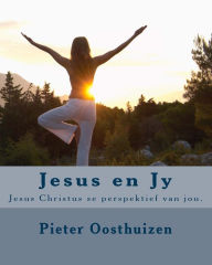 Title: Jesus en Jy: Jesus Christus se perspektief van jou., Author: Pieter Oosthuizen