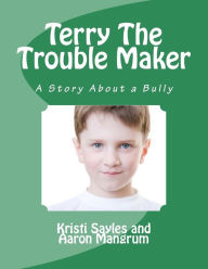 Title: Terry The Trouble Maker: A story about a bully by a boy and his grandma, Author: Aaron Mangrum