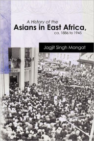 Title: A History of the Asians in East Africa, ca. 1886 to 1945, Author: Jagjit Singh Mangat