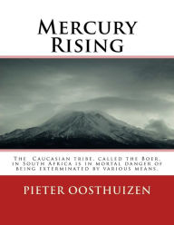 Title: Mercury Rising: The Caucasian tribe, called the Boer, in South Africa is in mortal danger of being exterminated by various means., Author: Pieter Oosthuizen