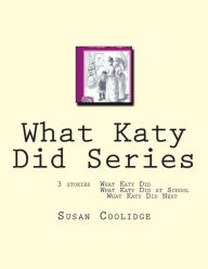 Title: What Katy Did Series: 3 stories: What Katy Did, What Katy Did at School, What Katy did Next, Author: Susan Coolidge