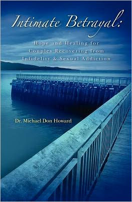 Intimate Betrayal: Hope and Healing for Couples Recovering from Infidelity and Sexual Addiction