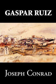 Title: Gaspar Ruiz by Joseph Conrad, Fiction, Literary, Historical, Author: Joseph Conrad