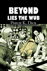 Title: Beyond Lies the Wub by Philip K. Dick, Science Fiction, Fantasy, Author: Philip K. Dick