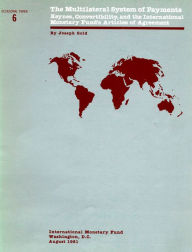 Title: The Multilateral System of Payments: Keynes, Convertibility, and the Internationa Monetary Fund's Articles of Agreement, Author: Mr. Joseph Gold