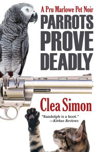 Title: Parrots Prove Deadly (Pru Marlowe Pet Noir Series #3), Author: Clea Simon