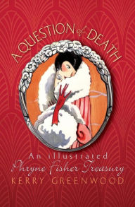 Title: A Question of Death: An Illustrated Phryne Fisher Treasury, Author: Kerry Greenwood