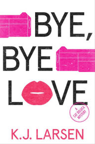 Title: Bye, Bye Love, Author: K. J. Larsen