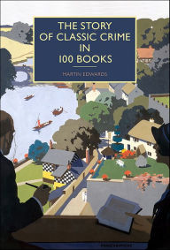 Title: The Story of Classic Crime in 100 Books, Author: Martin Edwards