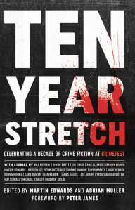 Title: Ten Year Stretch: Celebrating a Decade of Crime Fiction at CrimeFest, Author: Martin Edwards