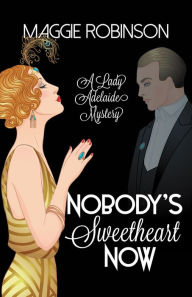 Title: Nobody's Sweetheart Now: The First Lady Adelaide Mystery, Author: Maggie Robinson