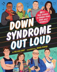 Title: Down Syndrome Out Loud: 20+ True Stories to Change Your Mind About Disability, Author: Melissa Hart